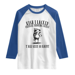 Wish I Lacked Critical Thinking Skills Y'all Seem So Happy Raglan Shirt Funny Frog Sarcastic Quote