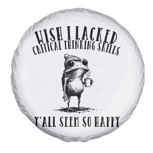 Wish I Lacked Critical Thinking Skills Y'all Seem So Happy Spare Tire Cover Funny Frog Sarcastic Quote TS14 Print Your Wear