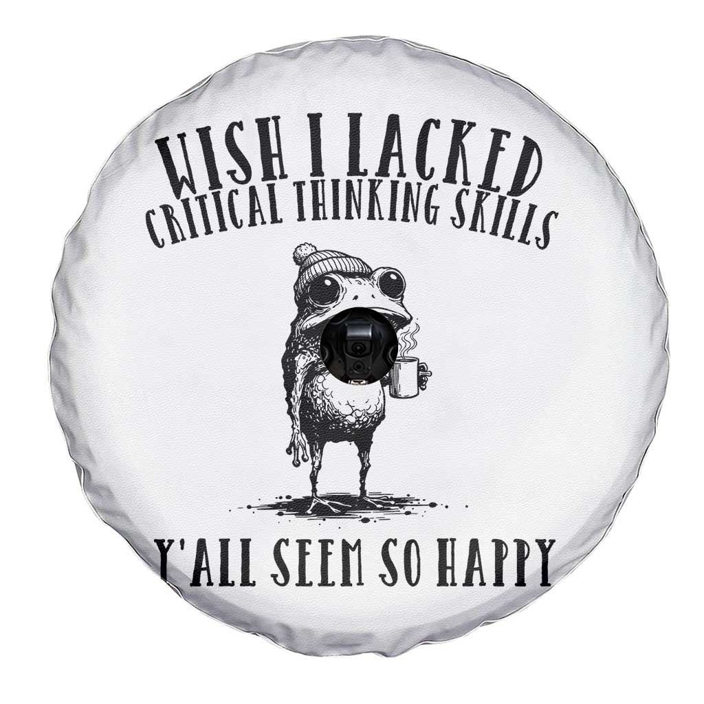 Wish I Lacked Critical Thinking Skills Y'all Seem So Happy Spare Tire Cover Funny Frog Sarcastic Quote TS14 Print Your Wear