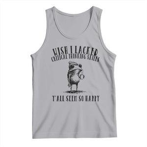 Wish I Lacked Critical Thinking Skills Y'all Seem So Happy Tank Top Funny Frog Sarcastic Quote