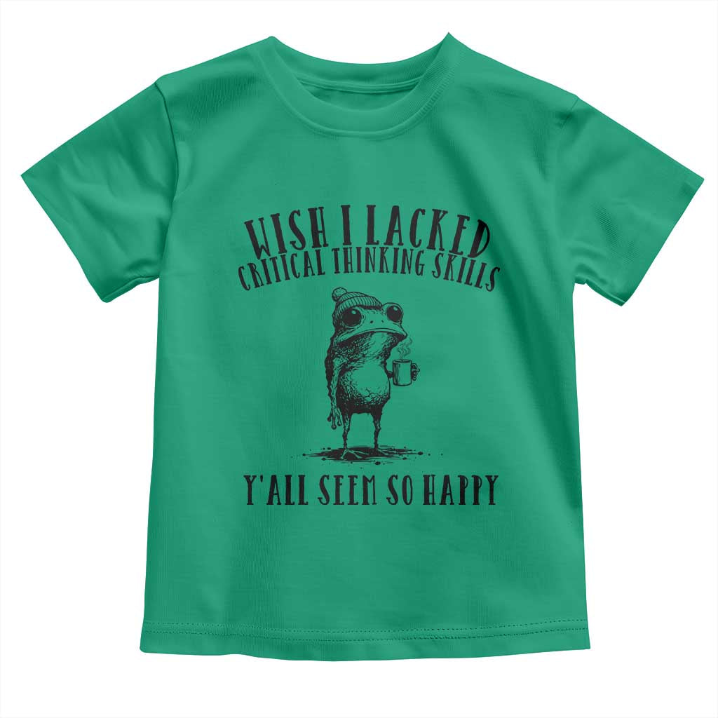 Wish I Lacked Critical Thinking Skills Y'all Seem So Happy Toddler T Shirt Funny Frog Sarcastic Quote