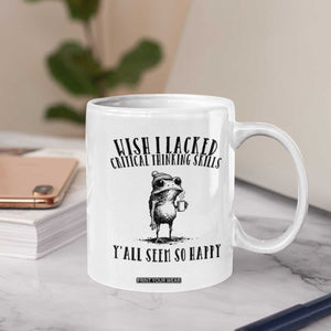Wish I Lacked Critical Thinking Skills Y'all Seem So Happy Coffee Mug Funny Frog Sarcastic Quote