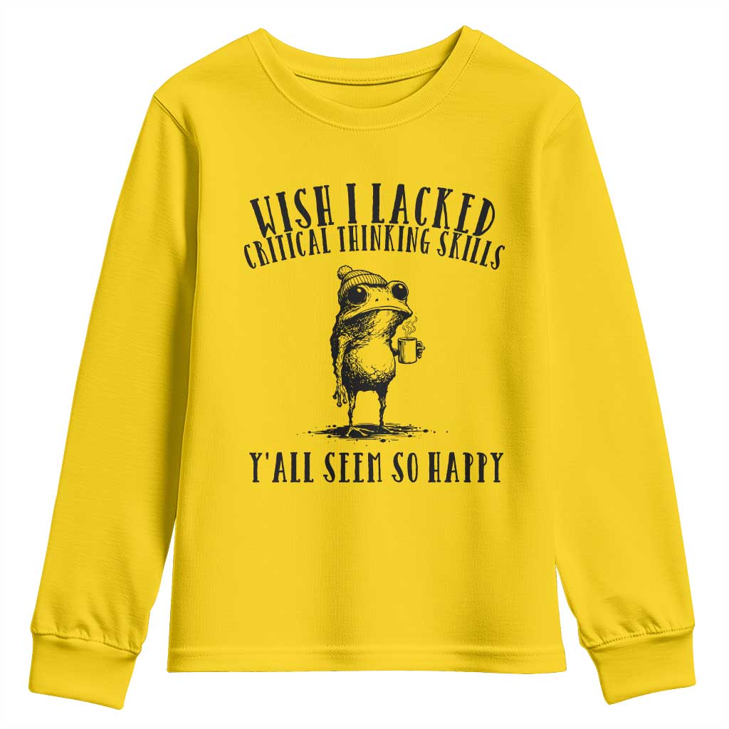 Wish I Lacked Critical Thinking Skills Y'all Seem So Happy Youth Sweatshirt Funny Frog Sarcastic Quote