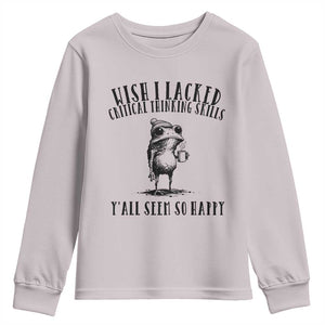 Wish I Lacked Critical Thinking Skills Y'all Seem So Happy Youth Sweatshirt Funny Frog Sarcastic Quote