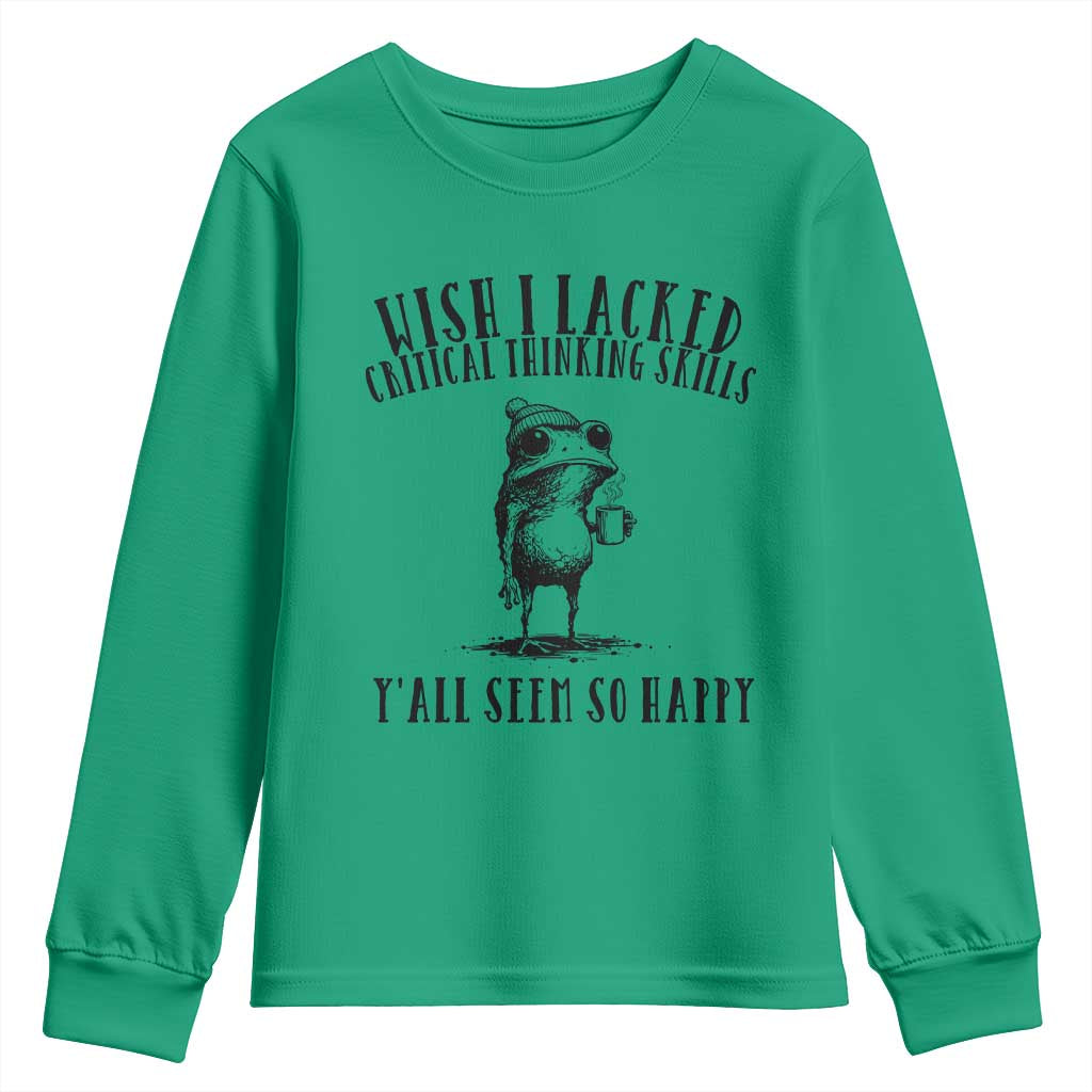 Wish I Lacked Critical Thinking Skills Y'all Seem So Happy Youth Sweatshirt Funny Frog Sarcastic Quote