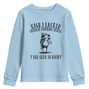 Wish I Lacked Critical Thinking Skills Y'all Seem So Happy Youth Sweatshirt Funny Frog Sarcastic Quote