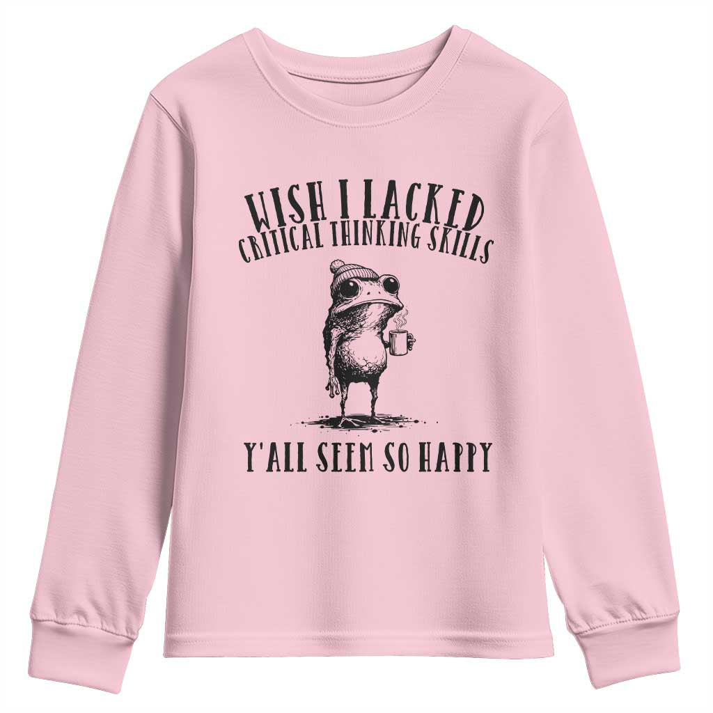Wish I Lacked Critical Thinking Skills Y'all Seem So Happy Youth Sweatshirt Funny Frog Sarcastic Quote