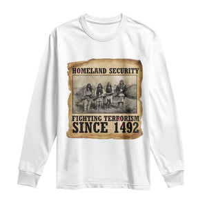 Homeland Security Fighting Terrorism Since 1492 Long Sleeve Shirt Native American Indian