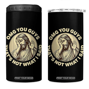 OMG You Guys That's Not What I Said 4 in 1 Can Cooler Tumbler Funny Christian Jesus Faith Sarcastic Quote