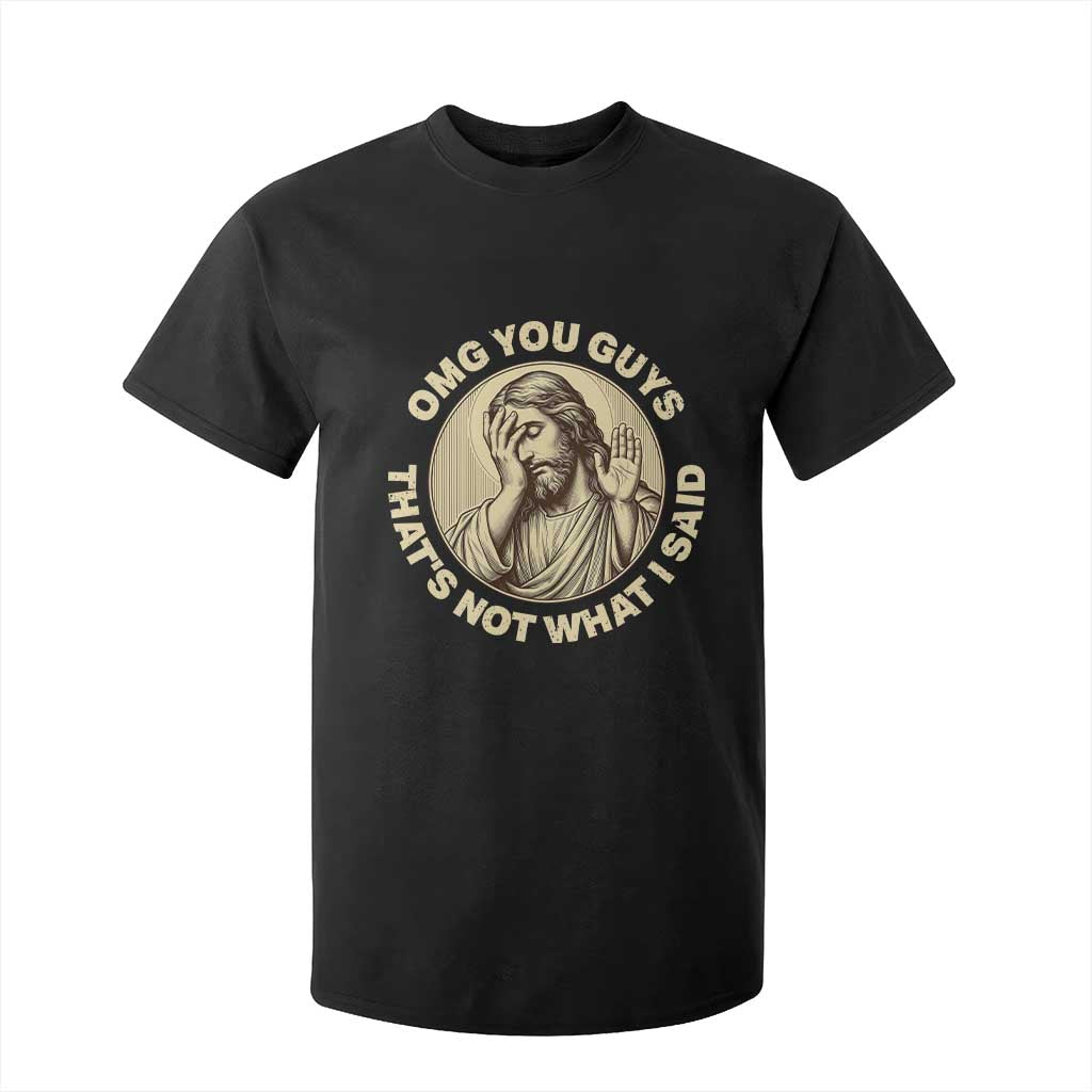 OMG You Guys That's Not What I Said T Shirt For Kid Funny Christian Jesus Faith Sarcastic Quote TS14 Black Print Your Wear