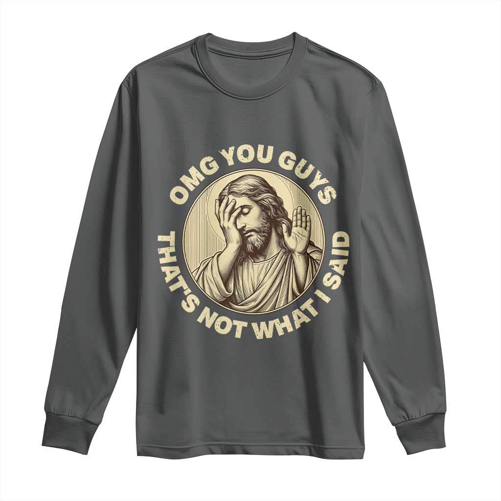 OMG You Guys That's Not What I Said Long Sleeve Shirt Funny Christian Jesus Faith Sarcastic Quote