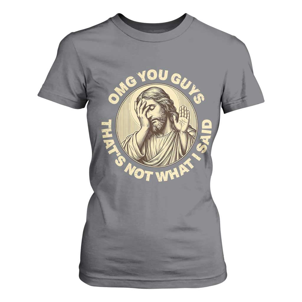 OMG You Guys That's Not What I Said T Shirt For Women Funny Christian Jesus Faith Sarcastic Quote