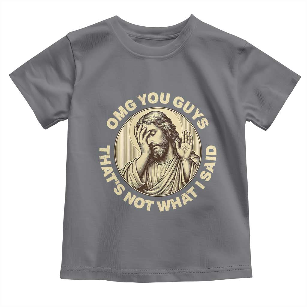 OMG You Guys That's Not What I Said Toddler T Shirt Funny Christian Jesus Faith Sarcastic Quote