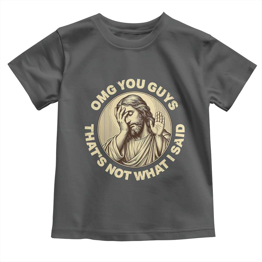 OMG You Guys That's Not What I Said Toddler T Shirt Funny Christian Jesus Faith Sarcastic Quote