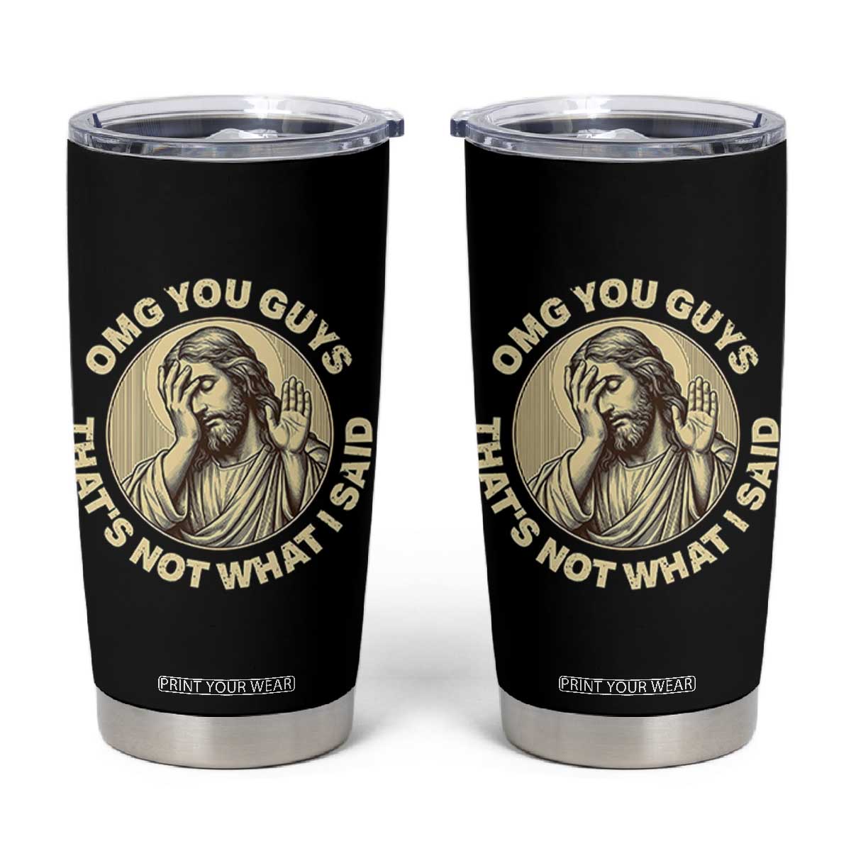 OMG You Guys That's Not What I Said Tumbler Cup Funny Christian Jesus Faith Sarcastic Quote TS14 Black Print Your Wear