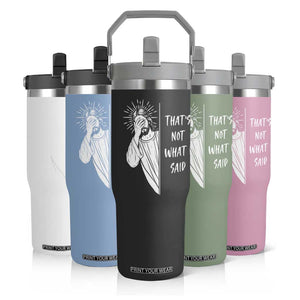 That's Not What I Said Flip Straw Tumbler Funny Christian Jesus Sarcastic Quote