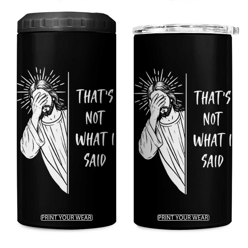 That's Not What I Said 4 in 1 Can Cooler Tumbler Funny Christian Jesus Sarcastic Quote