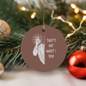 That's Not What I Said Ceramic Ornament Funny Christian Jesus Sarcastic Quote