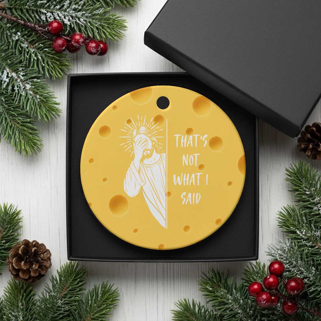 That's Not What I Said Ceramic Ornament Funny Christian Jesus Sarcastic Quote