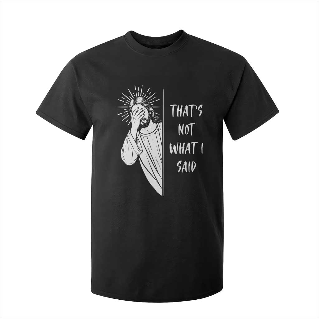That's Not What I Said T Shirt For Kid Funny Christian Jesus Sarcastic Quote TS14 Black Print Your Wear