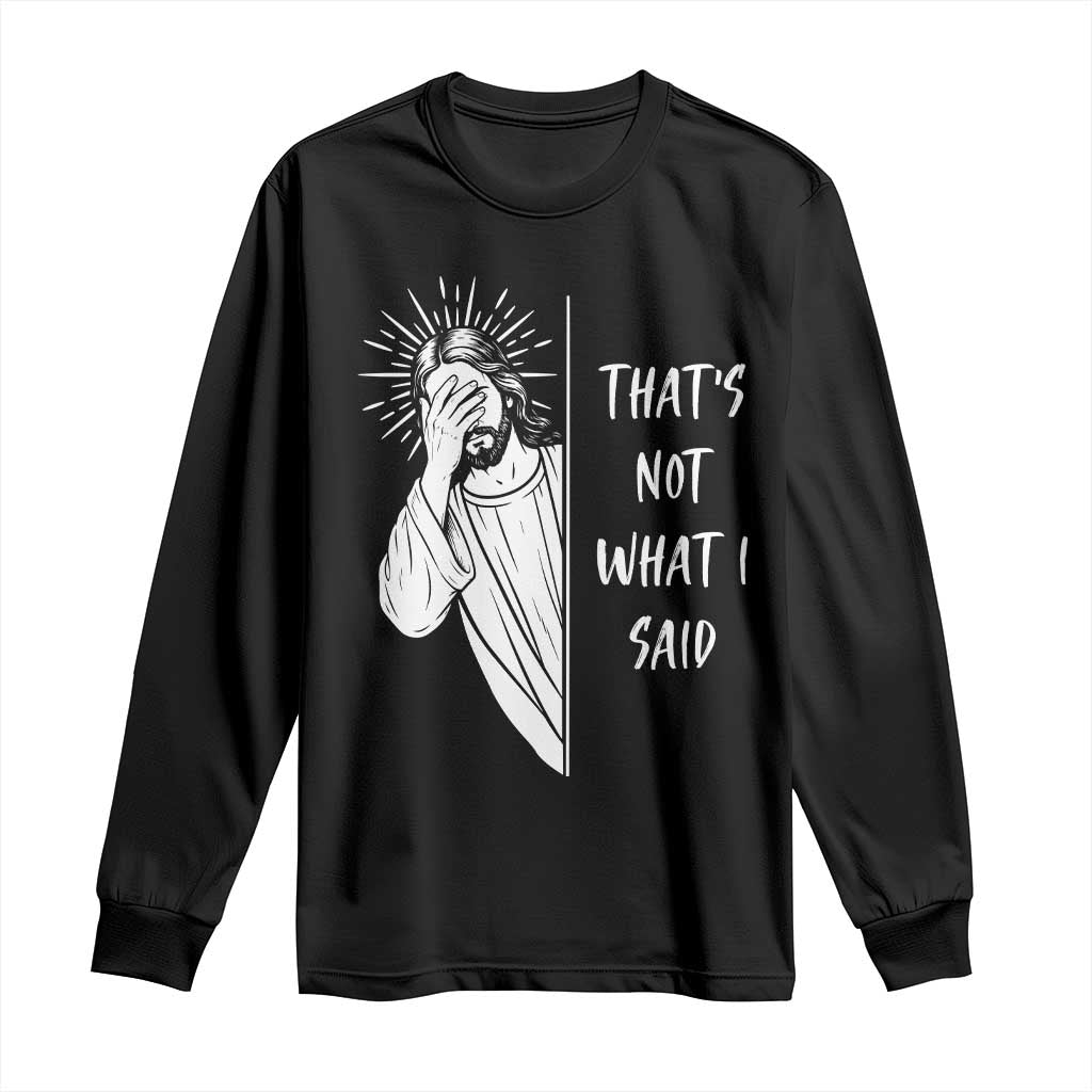 That's Not What I Said Long Sleeve Shirt Funny Christian Jesus Sarcastic Quote