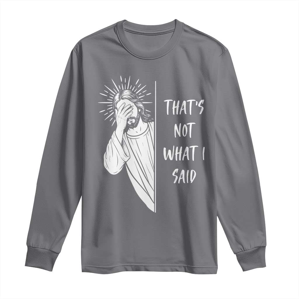 That's Not What I Said Long Sleeve Shirt Funny Christian Jesus Sarcastic Quote
