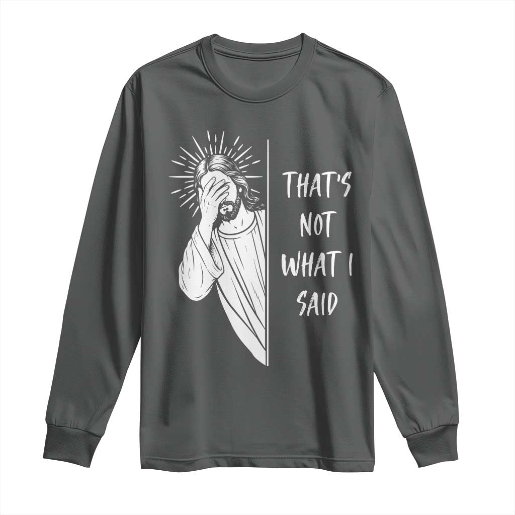 That's Not What I Said Long Sleeve Shirt Funny Christian Jesus Sarcastic Quote