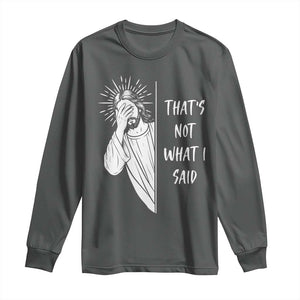 That's Not What I Said Long Sleeve Shirt Funny Christian Jesus Sarcastic Quote