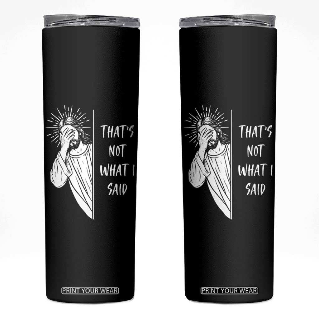 That's Not What I Said Skinny Tumbler Funny Christian Jesus Sarcastic Quote TS14 Black Print Your Wear