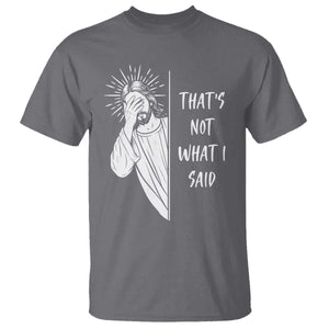 That's Not What I Said T Shirt Funny Christian Jesus Sarcastic Quote