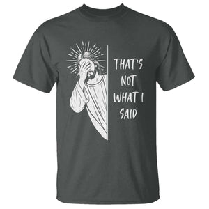 That's Not What I Said T Shirt Funny Christian Jesus Sarcastic Quote