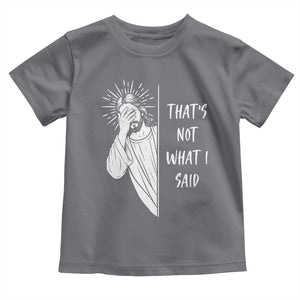 That's Not What I Said Toddler T Shirt Funny Christian Jesus Sarcastic Quote