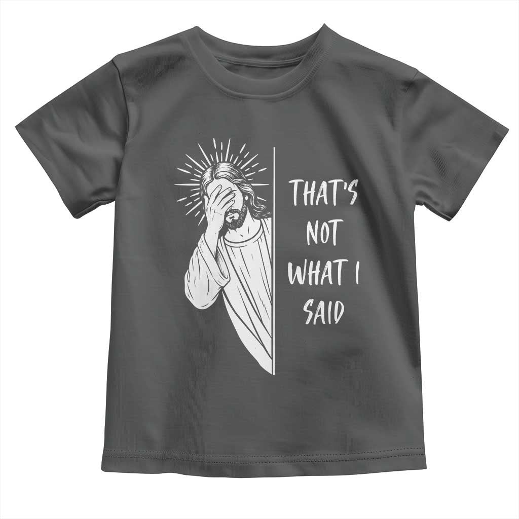 That's Not What I Said Toddler T Shirt Funny Christian Jesus Sarcastic Quote