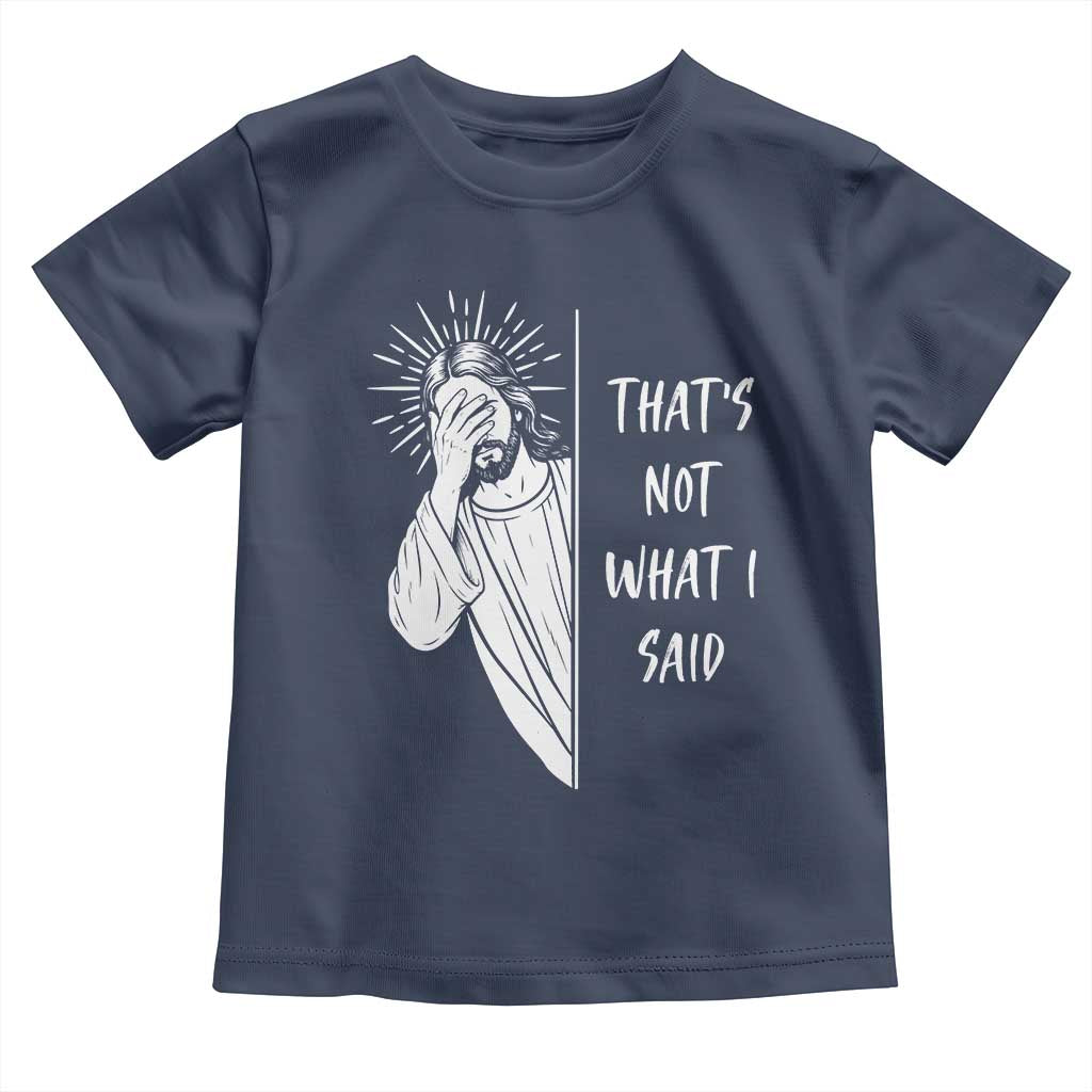That's Not What I Said Toddler T Shirt Funny Christian Jesus Sarcastic Quote