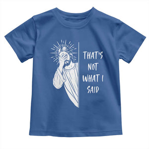 That's Not What I Said Toddler T Shirt Funny Christian Jesus Sarcastic Quote