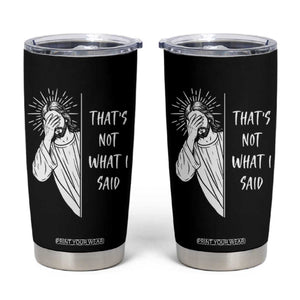 That's Not What I Said Tumbler Cup Funny Christian Jesus Sarcastic Quote