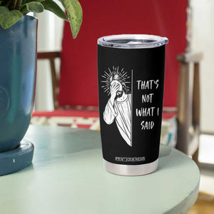 That's Not What I Said Tumbler Cup Funny Christian Jesus Sarcastic Quote