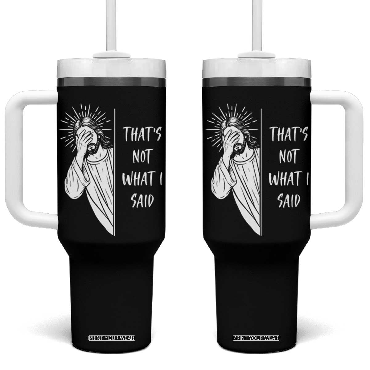 That's Not What I Said Tumbler With Handle Funny Christian Jesus Sarcastic Quote TS14 One Size: 40 oz Black Print Your Wear