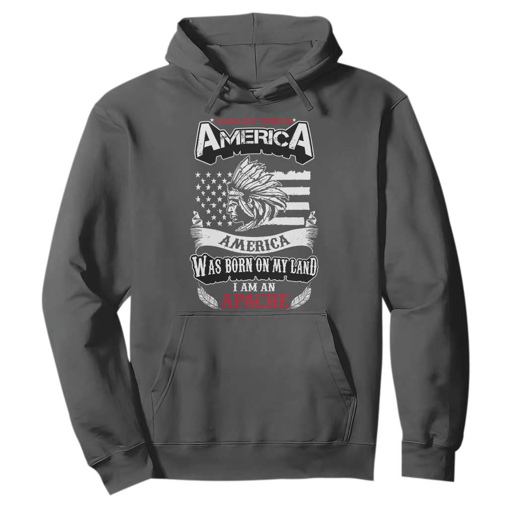 Apache Tribe Native American Indian Pride Hoodie I Was Not Born In America