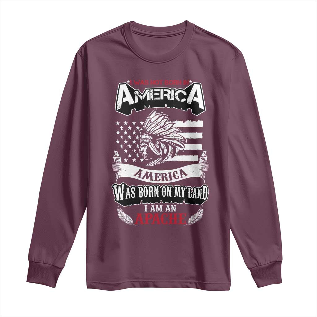 Apache Tribe Native American Indian Pride Long Sleeve Shirt I Was Not Born In America