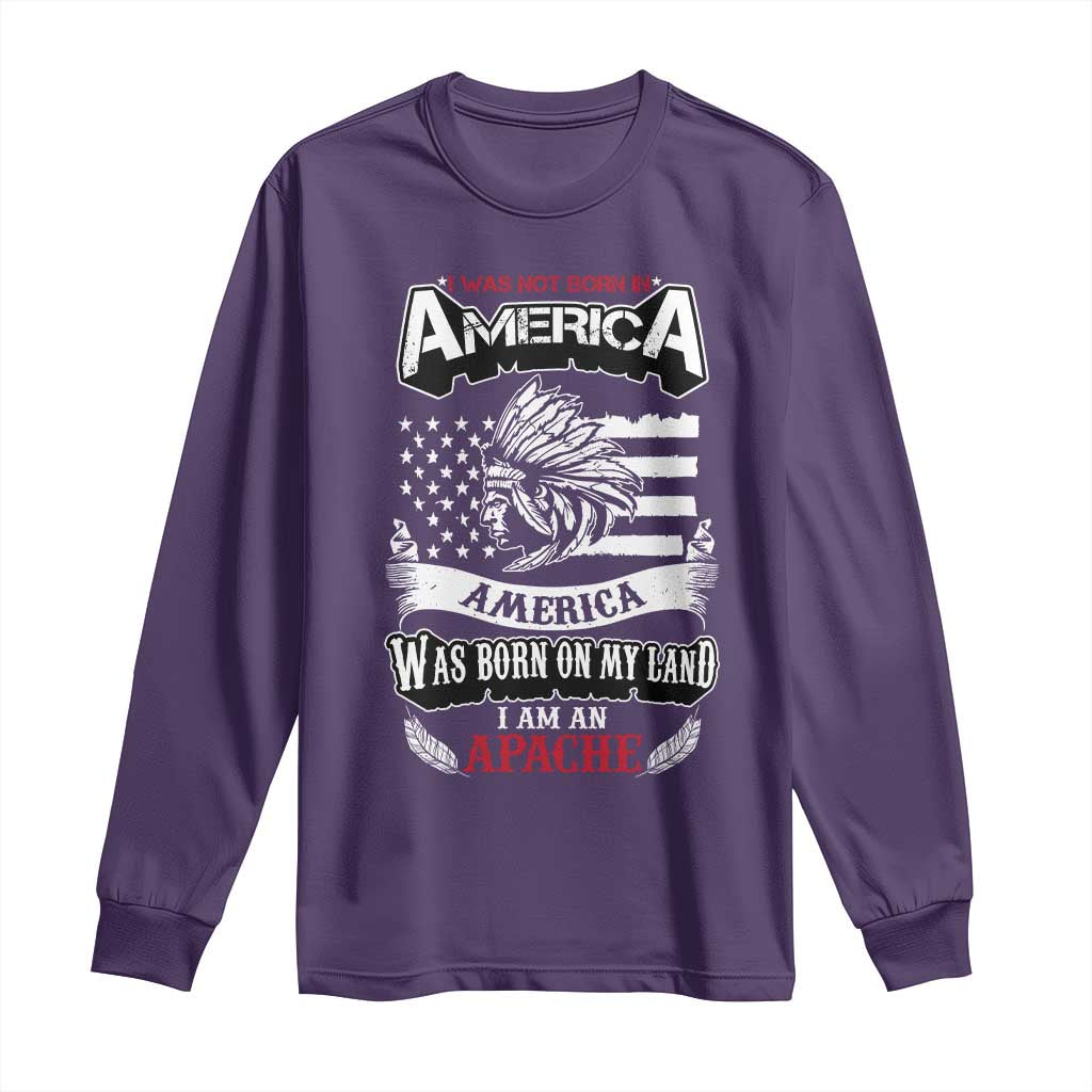 Apache Tribe Native American Indian Pride Long Sleeve Shirt I Was Not Born In America