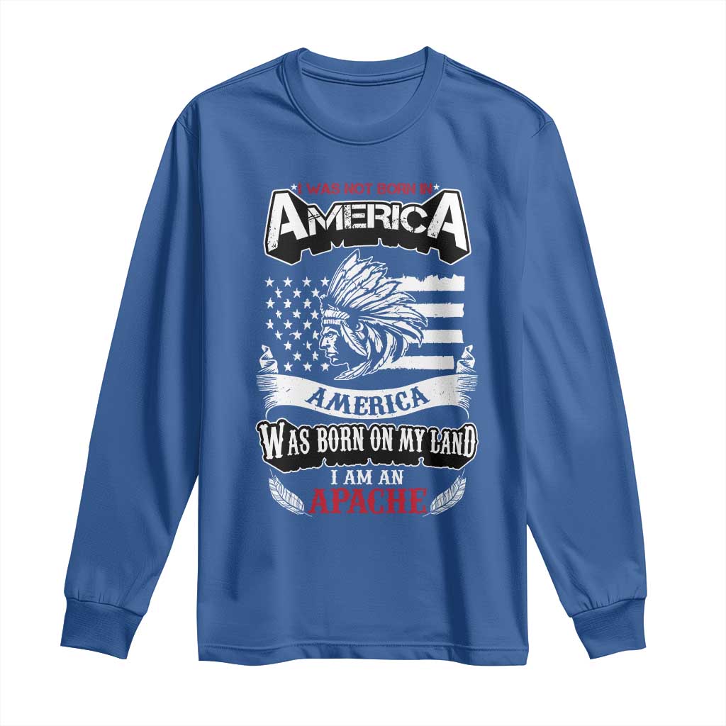 Apache Tribe Native American Indian Pride Long Sleeve Shirt I Was Not Born In America