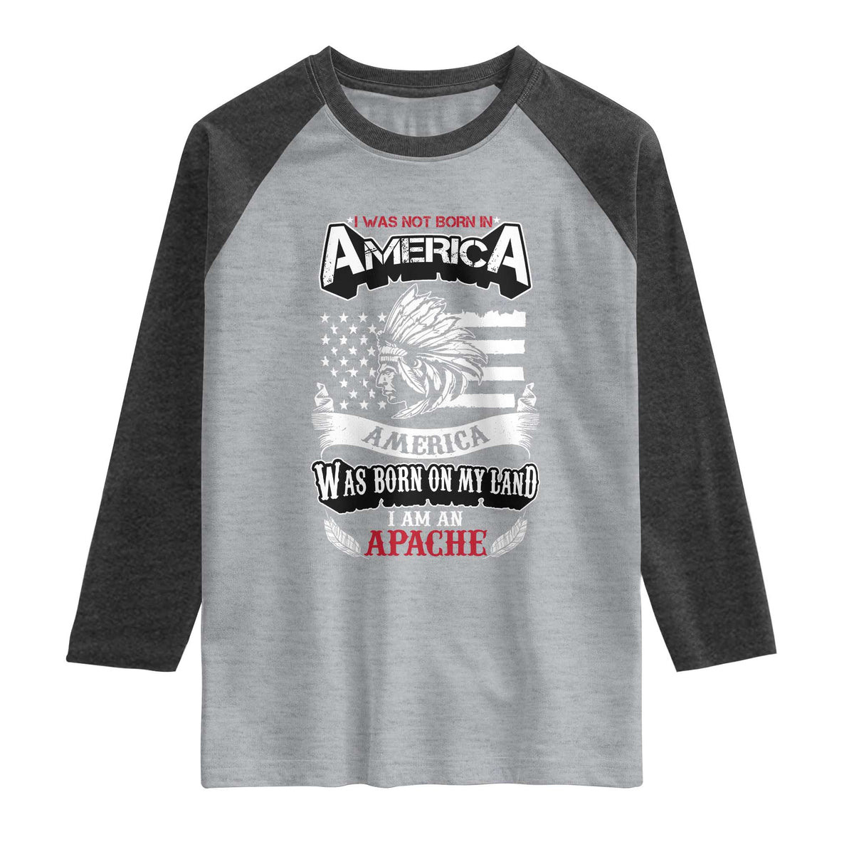 Apache Tribe Native American Indian Pride Raglan Shirt I Was Not Born In America