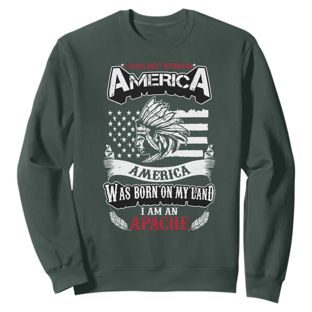 Apache Tribe Native American Indian Pride Sweatshirt I Was Not Born In America