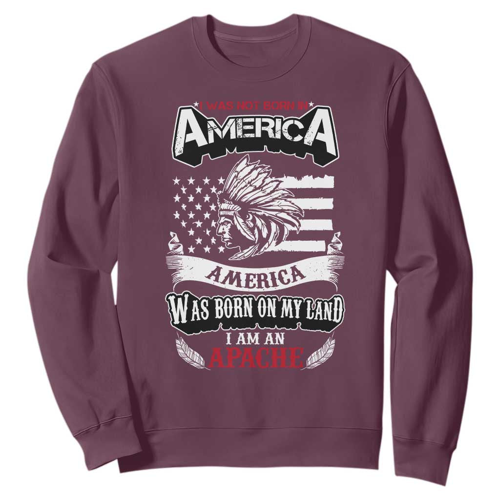 Apache Tribe Native American Indian Pride Sweatshirt I Was Not Born In America