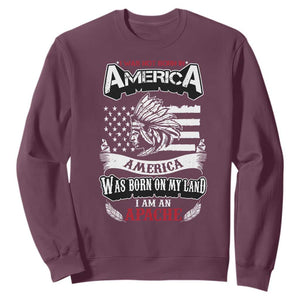 Apache Tribe Native American Indian Pride Sweatshirt I Was Not Born In America