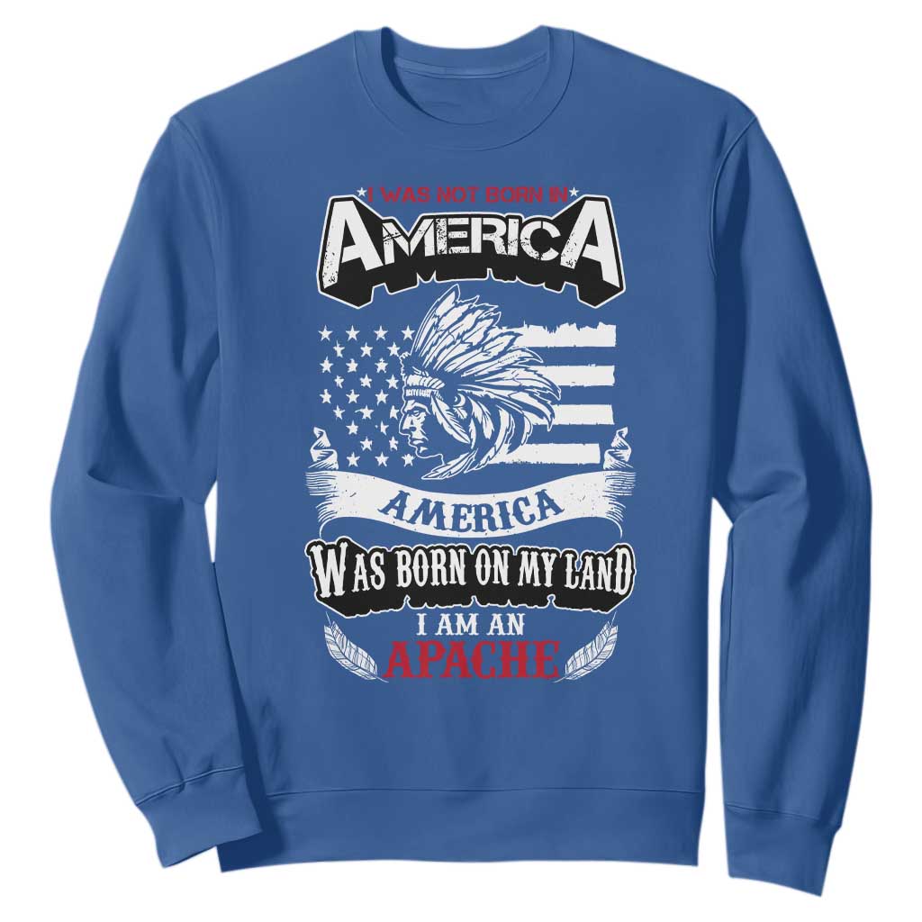 Apache Tribe Native American Indian Pride Sweatshirt I Was Not Born In America