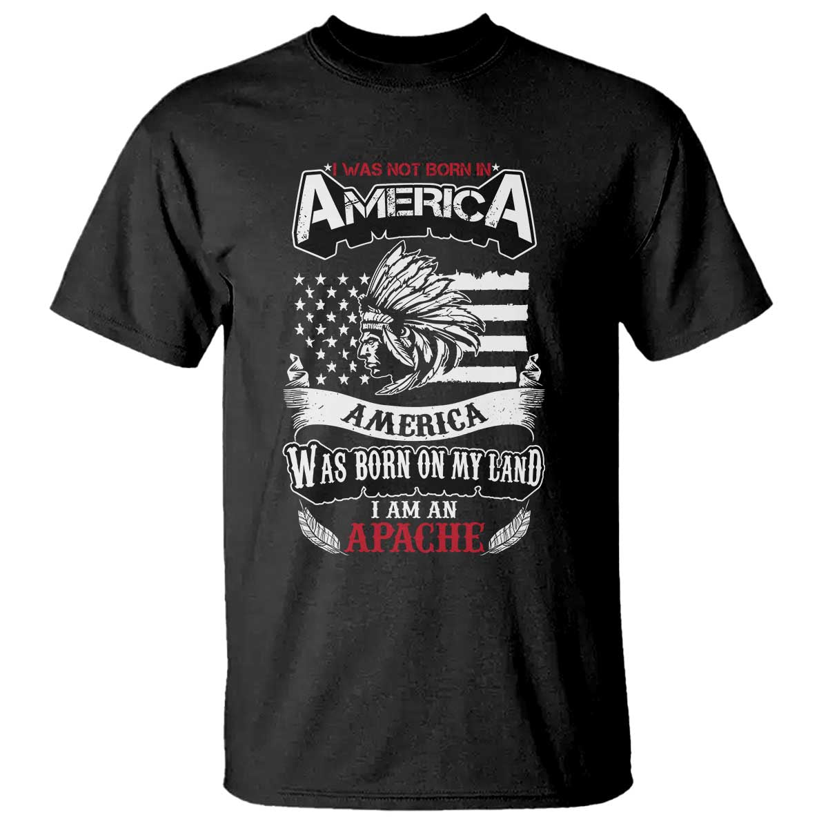 Apache Tribe Native American Indian Pride T Shirt I Was Not Born In America TS14 Black Print Your Wear