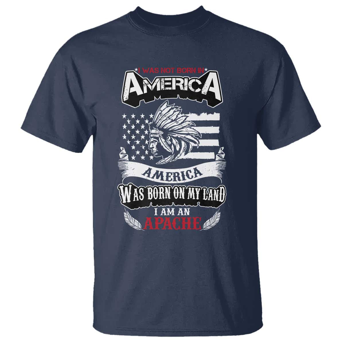 Apache Tribe Native American Indian Pride T Shirt I Was Not Born In America