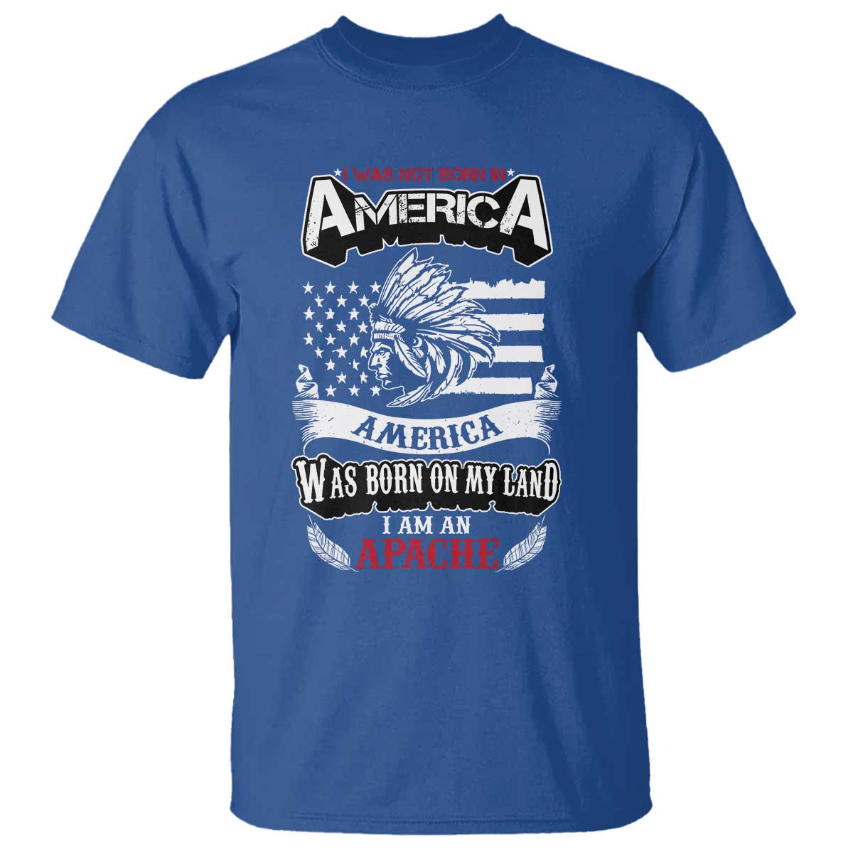Apache Tribe Native American Indian Pride T Shirt I Was Not Born In America